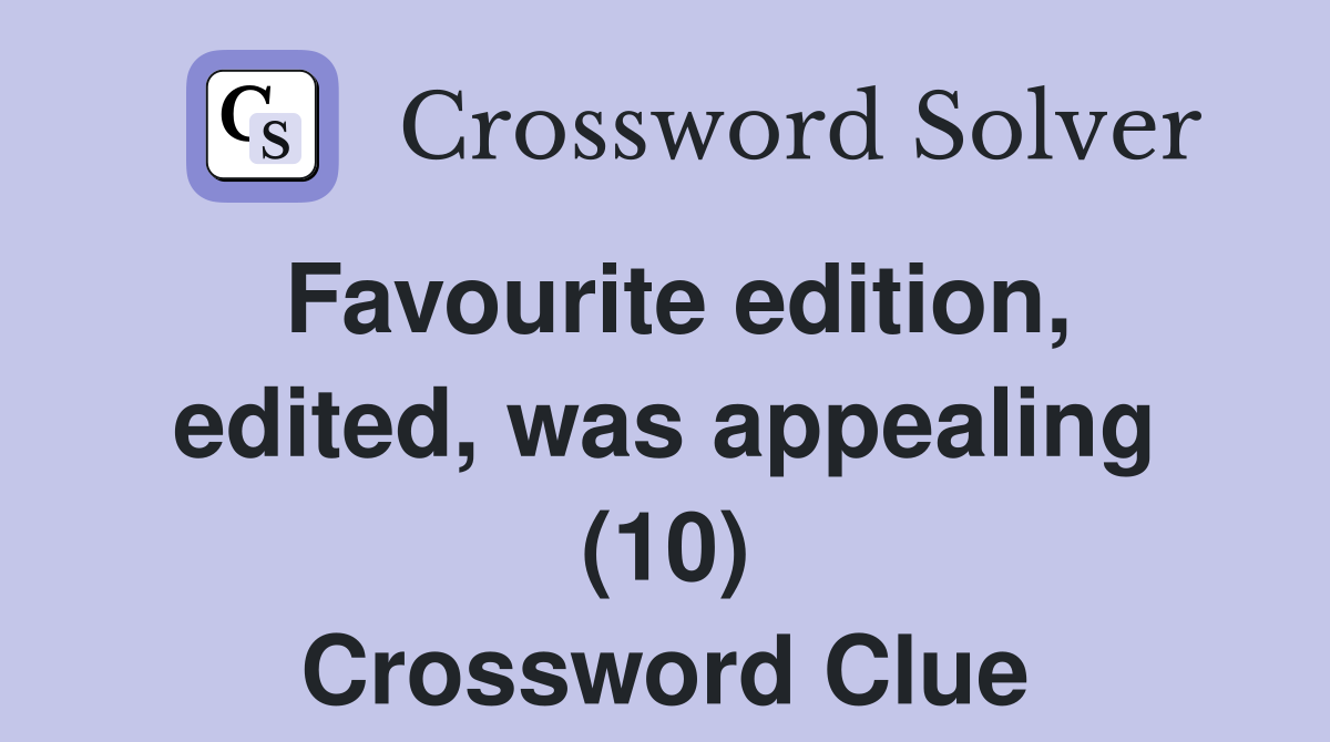 Favourite edition edited was appealing (10) Crossword Clue Answers
